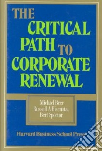 The Critical Path to Corporate Renewal libro in lingua di Beer Michael, Eisenstat Russell A., Spector Bert