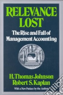 Relevance Lost libro in lingua di Johnson Thomas H., Kaplan Robert S.