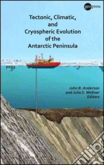 Tectonic, Climatic, and Cryospheric Evolution of the Antarctic Peninsula libro in lingua di Anderson John B. (EDT), Wellner Julia S. (EDT)