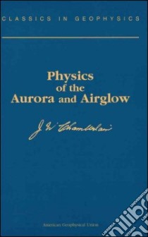 Physics of the Aurora and Airglow libro in lingua di Chamberlain Joseph W.