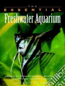 The Essential Freshwater Aquarium libro in lingua di Siino Betsy Sikora (EDT), Howell Book House (COR), Norman Aaron (EDT), Skomal Gregory (EDT)