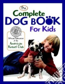 The Complete Dog Book for Kids libro in lingua di American Kennel Club (COR)