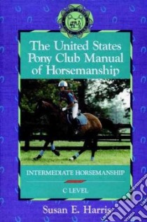 The United States Pony Club Manual of Horsemanship libro in lingua di Harris Susan E., Harvie Ruth Ring