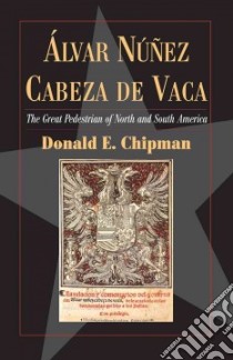 Álvar Núñez Cabeza De Vaca libro in lingua di Chipman Donald E.