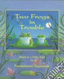 Two Frogs in Trouble libro in lingua di Hale Natalie, Yogananda Paramahansa, Richards Susie (ILT), Richards Bentley (ILT)