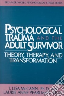 Psychological Trauma and the Adult Survivor libro in lingua di McCann I. Lisa, Pearlman Laurie Ann