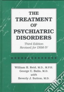 The Treatment of Psychiatric Disorders libro in lingua di Reid William H., Balis George Ulysses, Sutton Beverly J.