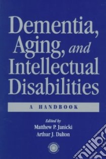 Dementia, Aging, and Intellectual Disabilities libro in lingua di Janicki Mattthew P. (EDT), Dalton A. J. P. (EDT)