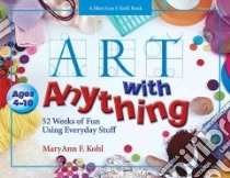 Art With Anything libro in lingua di Kohl Maryann F., Mohrman Gary (ILT)