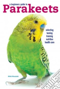 A Beginners Guide to Parakeets libro in lingua di Moustaki Nikki, Schneider Earl