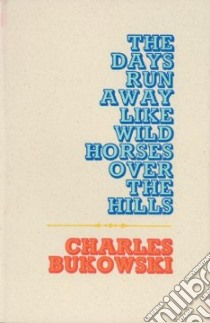Days Run Away Like Wild Horses Over the Hills libro in lingua di Charles Bukowski