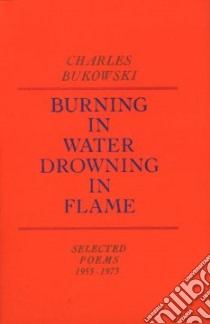 Burning in Water, Drowning in Flame libro in lingua di Charles Bukowski