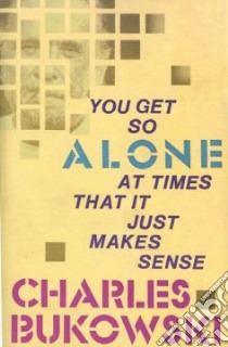 You Get So Alone at Times That It Just Makes Sense libro in lingua di Charles Bukowski
