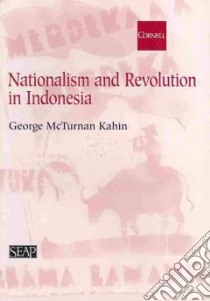 Nationalism and Revolution in Indonesia libro in lingua di Kahin George McTurnan