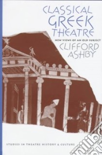 Classical Greek Theatre libro in lingua di Ashby Clifford