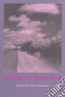 Driving the Body Back libro in lingua di Swander Mary