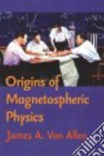 Origins Of Magnetospheric Physics libro in lingua di Van Allen James A.