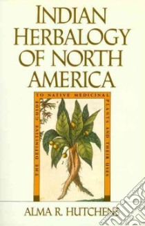 Indian Herbalogy of North America libro in lingua di Hutchens Alma R.