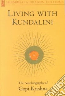 Living With Kundalini libro in lingua di Krishna Gopi, Shepard Leslie, Gopi Krishna