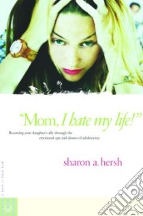 Mom, I Hate My Life! libro in lingua di Hersh Sharon A.