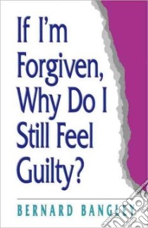 If I'm Forgiven, Why Do I Still Feel Guilty? libro in lingua di Bangley Bernard