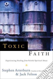 Toxic Faith libro in lingua di Arterburn Stephen, Felton Jack