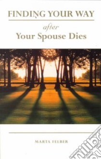 Finding Your Way After Your Spouse Dies libro in lingua di Felber Marta