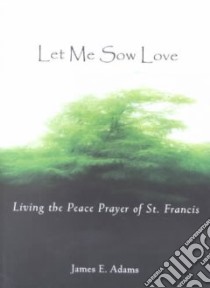 Let Me Sow Love libro in lingua di Adams James E.