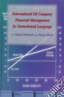 International Oil Company Financial Management in Nontechical Language libro in lingua di Bush James, Johnston Daniel