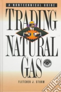 Trading Natural Gas libro in lingua di Sturm Fletcher J.