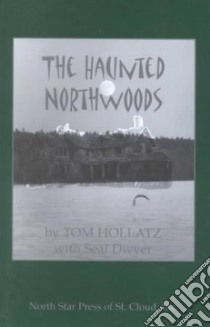 The Haunted Northwoods libro in lingua di Hollatz Tom, Dwyer Seal