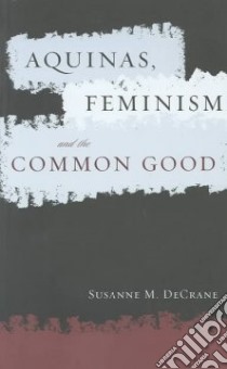 Aquinas, Feminism, and the Common Good libro in lingua di Decrane Susanne M.