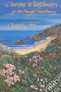 Coastal Wildflowers of the Pacific Northwest libro in lingua di Horn Elizabeth L.