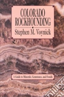 Colorado Rockhounding libro in lingua di Voynick Stephen M.