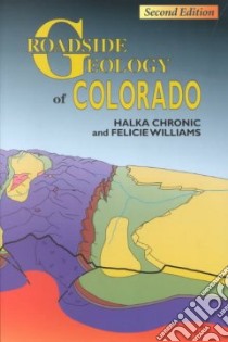 Roadside Geology of Colorado libro in lingua di Chronic Halka, Williams Felicie