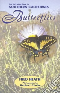 Introduction to Southern California Butterflies libro in lingua di Heath Fred, Clarke Herbert