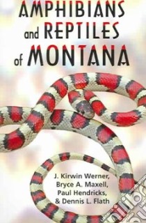 Amphibians And Reptiles Of Montana libro in lingua di Werner J. Kirwin (EDT), Maxell Bryce A. (EDT), Hendricks Paula (EDT), Flath Dennis L. (EDT)