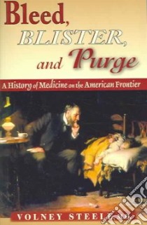 Bleed, Blister, And Purge libro in lingua di Steele Volney M.D.
