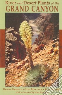 River And Desert Plants of the Grand Canyon libro in lingua di Huisinga Kristin, Makarick Lori, Watters Kate, Zwinger Ann (FRW)
