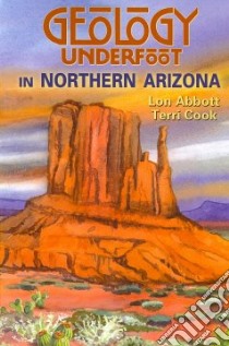 Geology Underfoot in Northern Arizona libro in lingua di Abbott Lon, Cook Terri