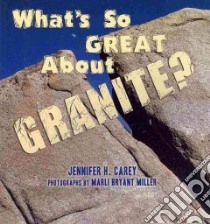 What's So Great About Granite? libro in lingua di Carey Jennifer H., Miller Marli Bryant (PHT)