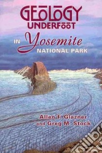 Geology Underfoot in Yosemite National Park libro in lingua di Glazner Allen F., Stock Greg M.