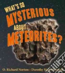 What's So Mysterious About Meteorites libro in lingua di Norton O. Richard, Norton Dorothy Sigler
