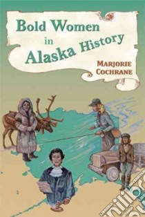 Bold Women in Alaska History libro in lingua di Cochrane Marjorie