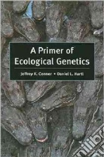 A Primer of Ecological Genetics libro in lingua di Conner Jeffrey K., Hartl Daniel L.
