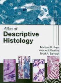 Atlas of Descriptive Histology libro in lingua di Ross Michael H., Pawlina Wojciech M.D., Barnash Todd A.