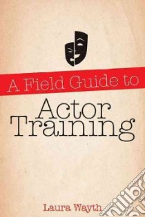 A Field Guide to Actor Training libro in lingua di Wayth Laura