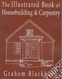 The Illustrated Book of Housebuilding & Carpentry libro in lingua di Blackburn Graham