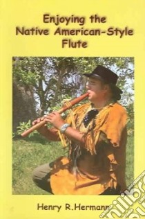 Enjoying The Native American-style Flute libro in lingua di Hermann Henry R.