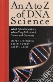 An A to Z of DNA Science libro in lingua di Witherly Jeffre L., Perry Galen P., Leja Darryl L.
